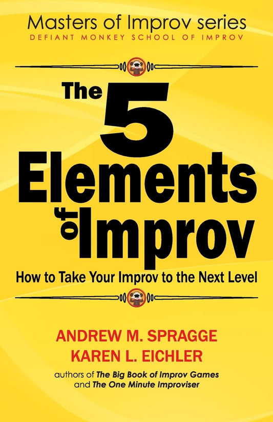 The 5 Elements of Improv: How to Take Your Improv to the Next Level (Masters of Improv)